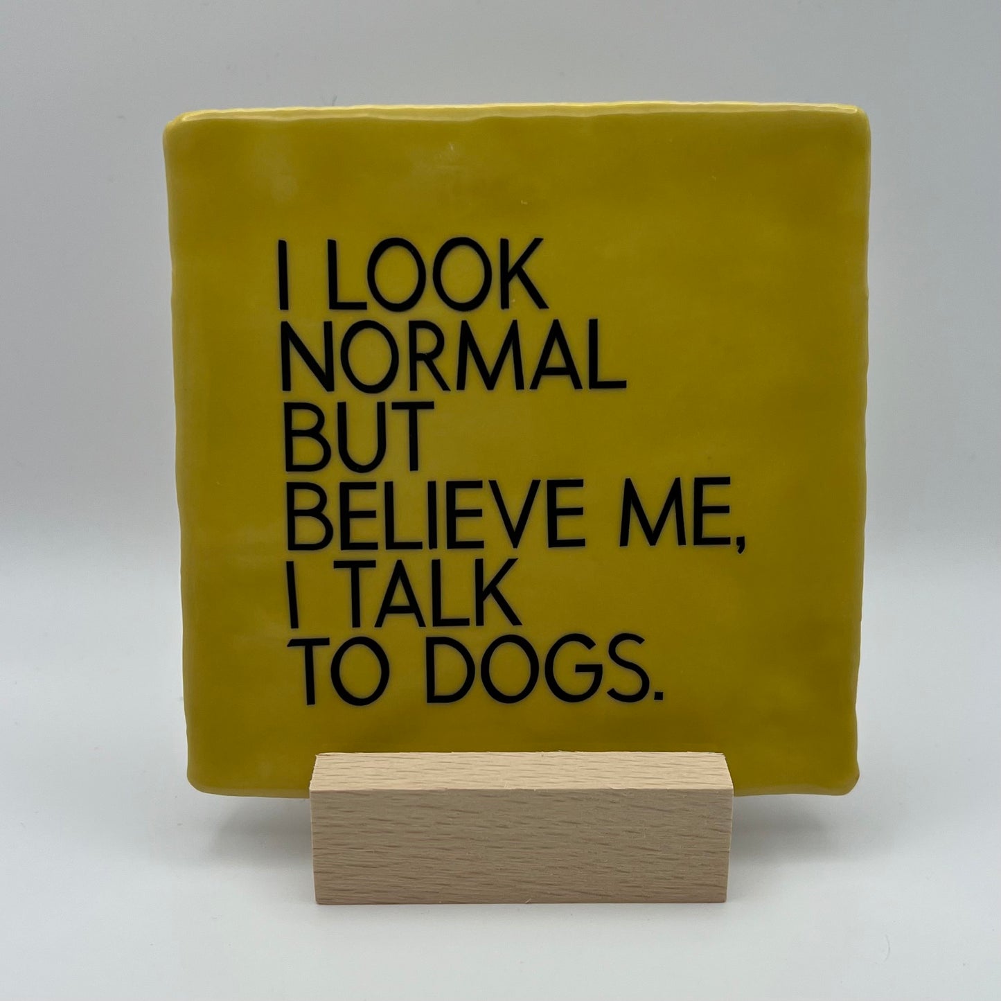 Tegeltje - I Look Normal But Believe Me I Talk To Dogs
