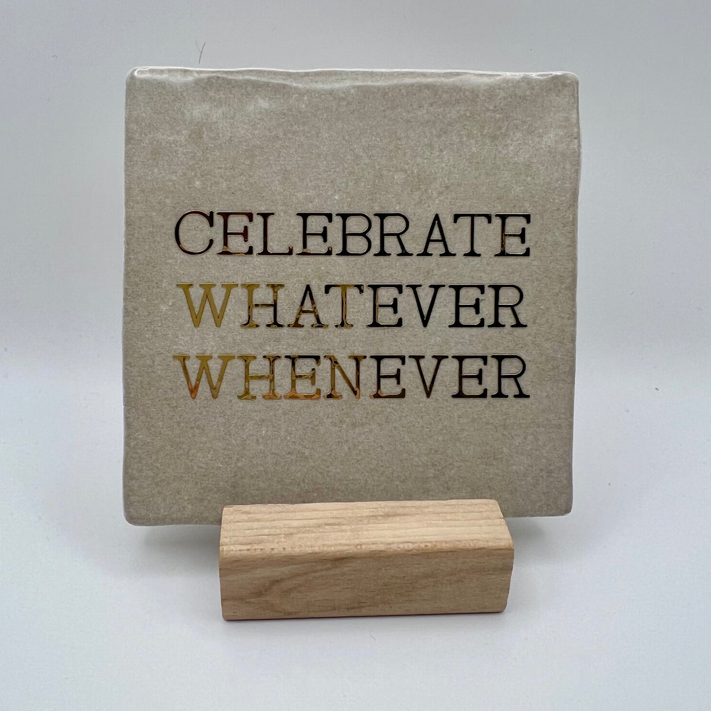 Tegeltje - Celebrate Whatever Whenever (gouden letters)